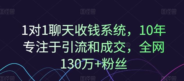 1对1聊天收钱系统，10年专注于引流和成交，全网130万+粉丝-柠檬网创