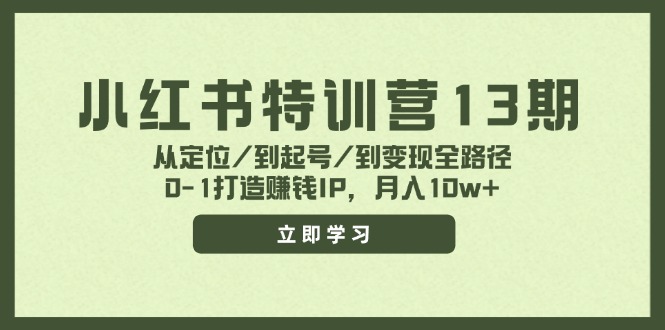 小红书特训营13期，从定位/到起号/到变现全路径，0-1打造赚钱IP，月入10w+-柠檬网创