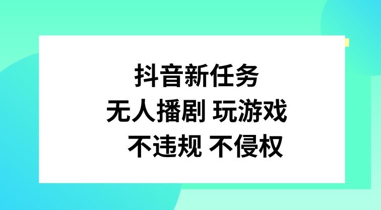 抖音新任务，无人播剧玩游戏，不违规不侵权【揭秘】-柠檬网创