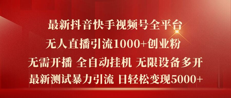 最新抖音快手视频号全平台无人直播引流1000+精准创业粉，日轻松变现5k+【揭秘】-柠檬网创