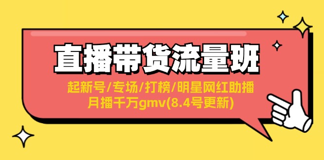 （11987期）直播带货流量班：起新号/专场/打榜/明星网红助播/月播千万gmv(8.4号更新)-柠檬网创