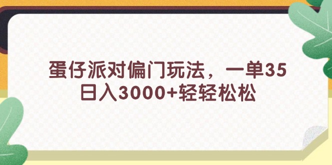 （11995期）蛋仔派对偏门玩法，一单35，日入3000+轻轻松松-柠檬网创