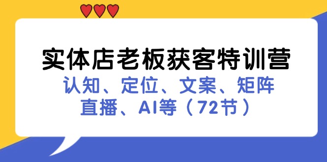 实体店老板获客特训营：认知、定位、文案、矩阵、直播、AI等（72节）-柠檬网创