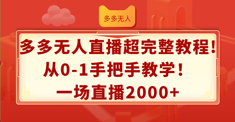 （12008期）多多无人直播超完整教程!从0-1手把手教学！一场直播2000+-柠檬网创