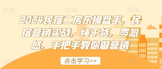 2024民宿二房东操盘手，民宿营销实战，纯干货，零忽悠，手把手教你做营销-柠檬网创