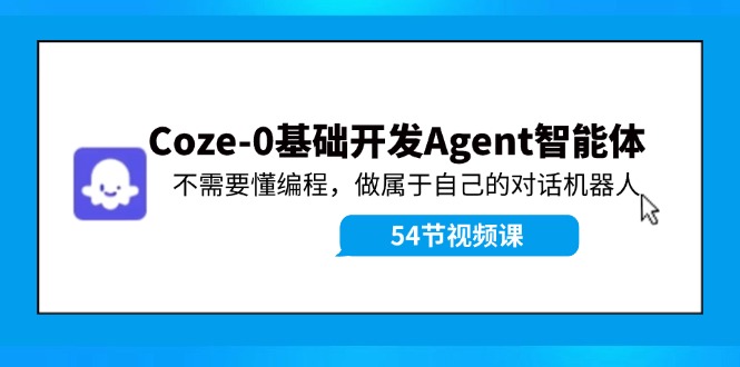 Coze-0基础开发 Agent智能体教程：不需要懂编程，做属于自己的对话机器人-柠檬网创