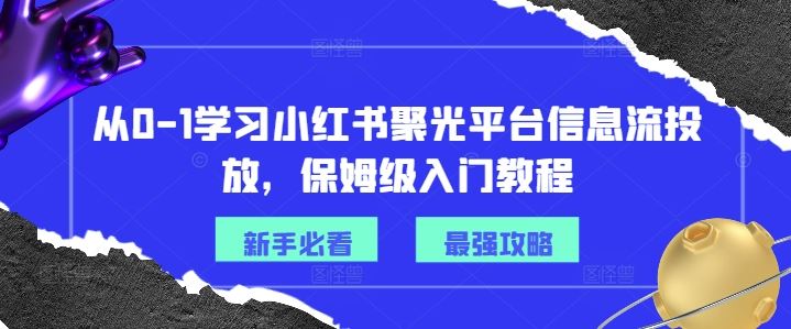 从0-1学习小红书聚光平台信息流投放，保姆级入门教程-柠檬网创