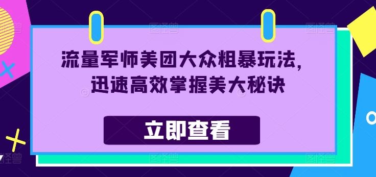 流量军师美团大众粗暴玩法，迅速高效掌握美大秘诀-柠檬网创