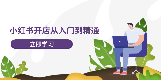 （12045期）小红书开店从入门到精通，快速掌握小红书店铺运营，实现开店创收-202节课-柠檬网创