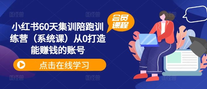 小红书60天集训陪跑训练营（系统课）从0打造能赚钱的账号-柠檬网创