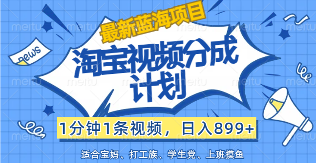 （12101期）【最新蓝海项目】淘宝视频分成计划，1分钟1条视频，日入899+，有手就行-柠檬网创