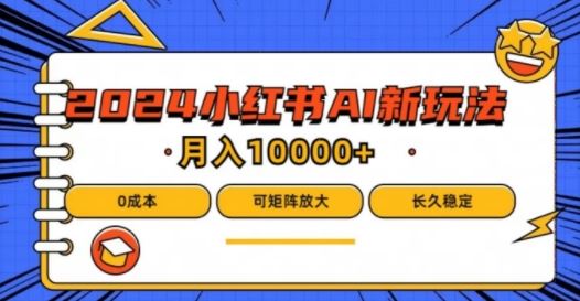 2024年小红书最新项目，AI蓝海赛道，可矩阵，0成本，小白也能轻松月入1w【揭秘】-柠檬网创