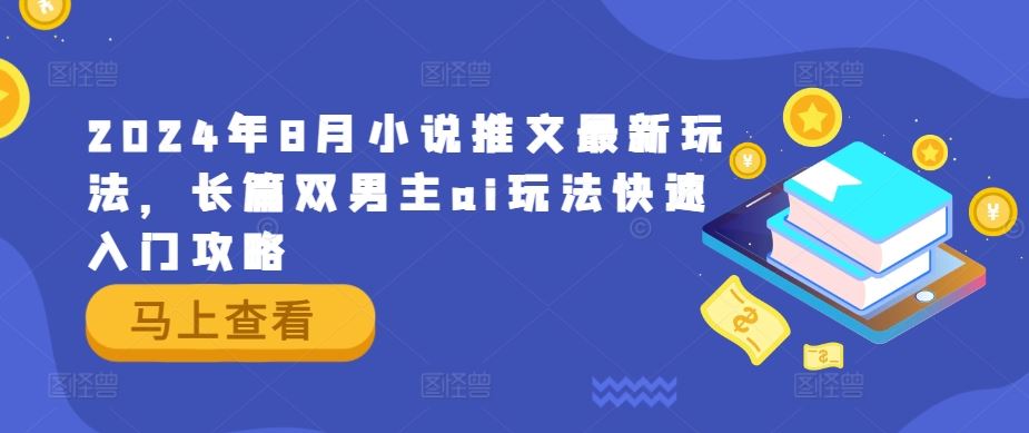 2024年8月小说推文最新玩法，长篇双男主ai玩法快速入门攻略-柠檬网创