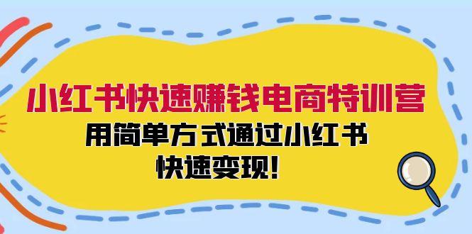 小红书快速赚钱电商特训营：用简单方式通过小红书快速变现！（55节）-柠檬网创