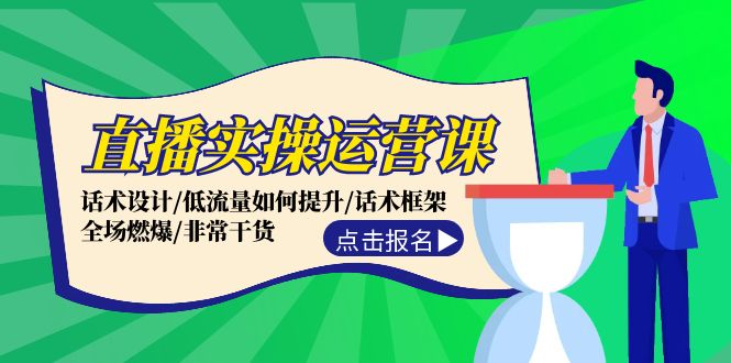 直播实操运营课：话术设计/低流量如何提升/话术框架/全场燃爆/非常干货-柠檬网创