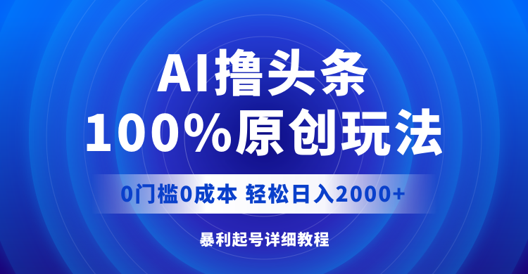 （12174期）AI撸头条，100%原创玩法，0成本0门槛，轻松日入2000+-柠檬网创