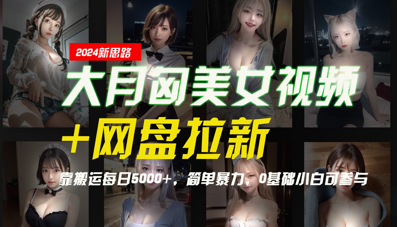 【新思路】大月匈美女视频+网盘拉新，靠搬运每日5000+，简单暴力，0基础小白可参与-柠檬网创