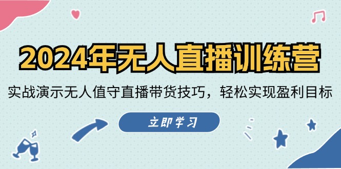 （12183期）2024年无人直播训练营：实战演示无人值守直播带货技巧，轻松实现盈利目标-柠檬网创