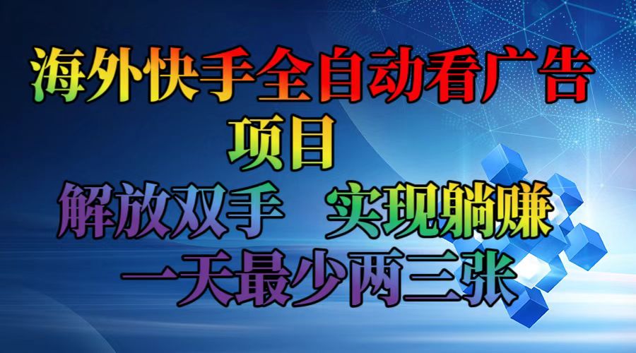 （12185期）海外快手全自动看广告项目    解放双手   实现躺赚  一天最少两三张-柠檬网创