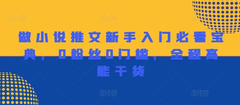 做小说推文新手入门必看宝典，0粉丝0门槛，全程高能干货-柠檬网创