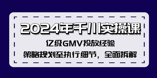 （12189期）2024年千川实操课，亿级GMV投放经验，策略规划至执行细节，全面拆解-柠檬网创