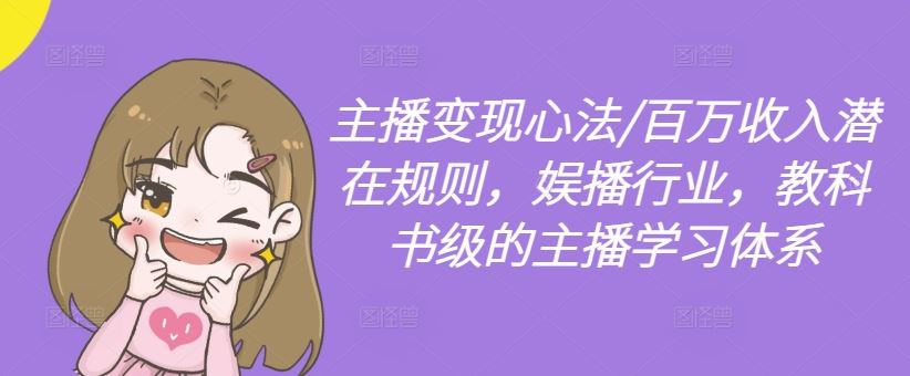 主播变现心法/百万收入潜在规则，娱播行业，教科书级的主播学习体系-柠檬网创