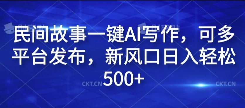 民间故事一键AI写作，可多平台发布，新风口日入轻松500+【揭秘】-柠檬网创