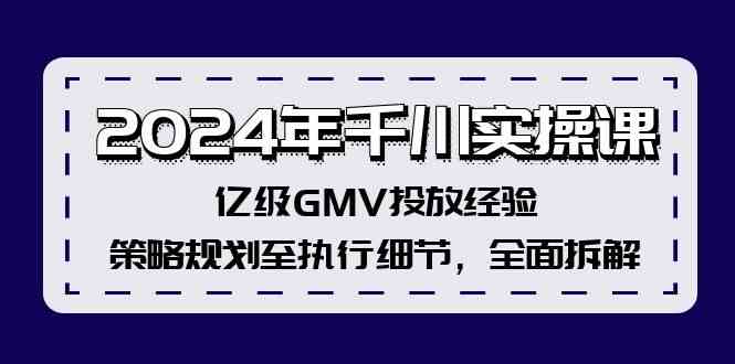 2024年千川实操课，亿级GMV投放经验，策略规划至执行细节，全面拆解-柠檬网创