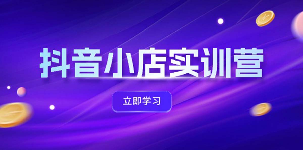 （12199期）抖音小店最新实训营，提升体验分、商品卡 引流，投流增效，联盟引流秘籍-柠檬网创