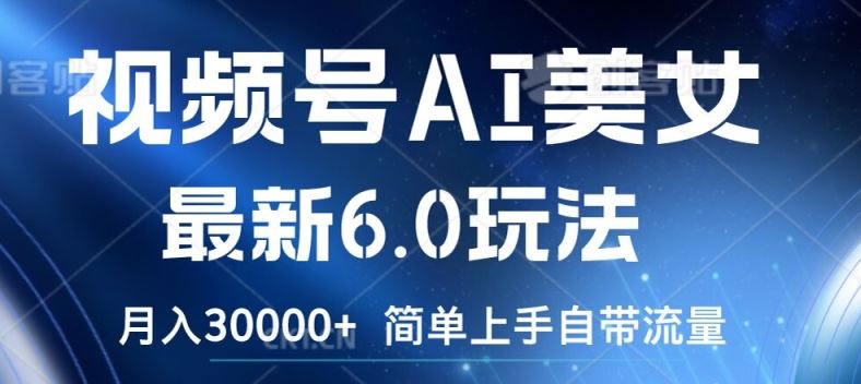 视频号AI美女最新6.0玩法，简单上手自带流量，月入3w【揭秘】-柠檬网创
