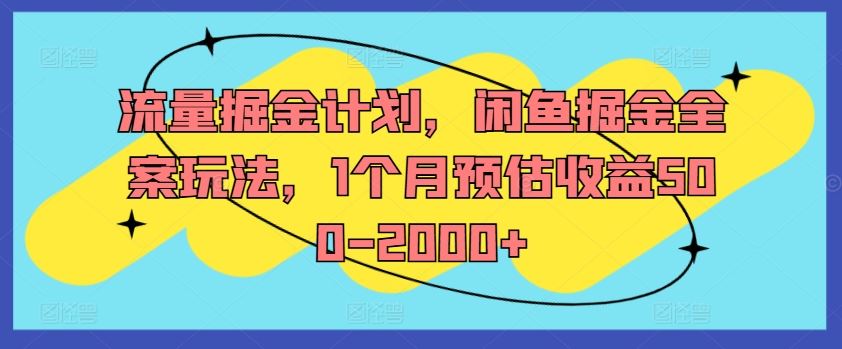 流量掘金计划，闲鱼掘金全案玩法，1个月预估收益500-2000+-柠檬网创