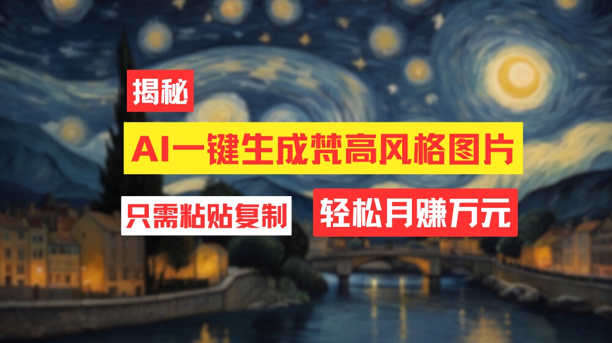 （12219期）用AI工具生成梵高风格图片，月入过万只需简单几步！-柠檬网创