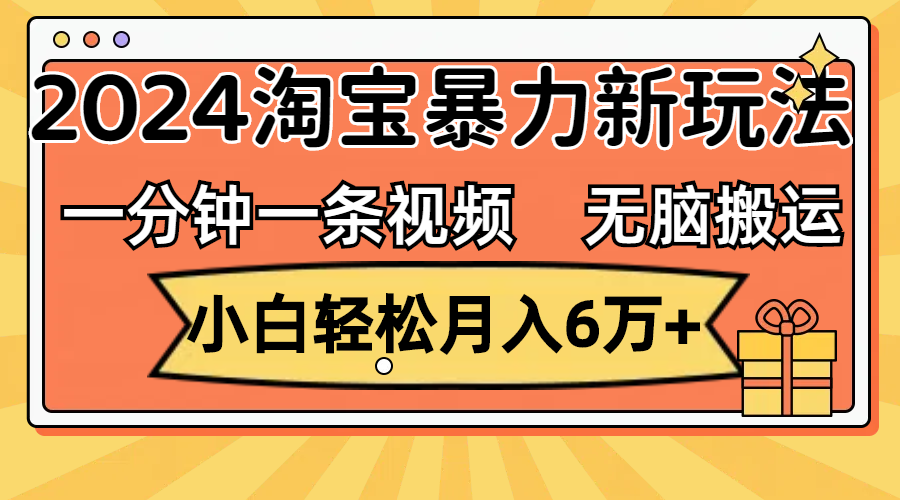 （12239期）一分钟一条视频，无脑搬运，小白轻松月入6万+2024淘宝暴力新玩法，可批量-柠檬网创