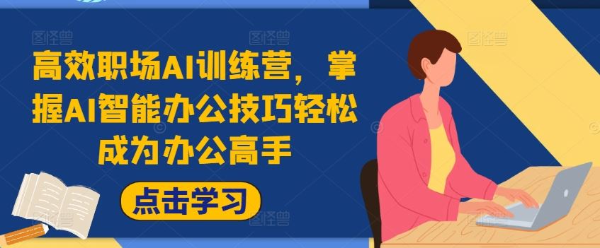 高效职场AI训练营，掌握AI智能办公技巧轻松成为办公高手，提升工作效率!-柠檬网创