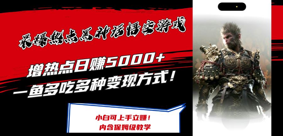 最爆热点黑神话悟空游戏，增热点日赚5k+，一鱼多吃多种变现方式，可立马上手赚钱【揭秘】-柠檬网创