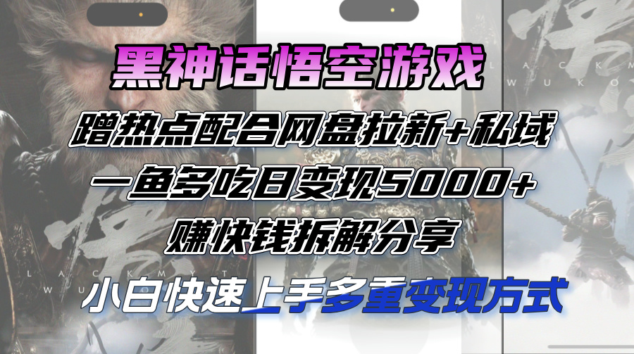 （12271期）黑神话悟空游戏蹭热点配合网盘拉新+私域，一鱼多吃日变现5000+赚快钱拆…-柠檬网创