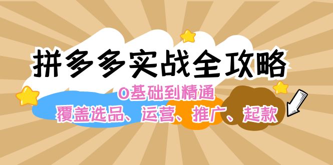 （12292期）拼多多实战全攻略：0基础到精通，覆盖选品、运营、推广、起款-柠檬网创