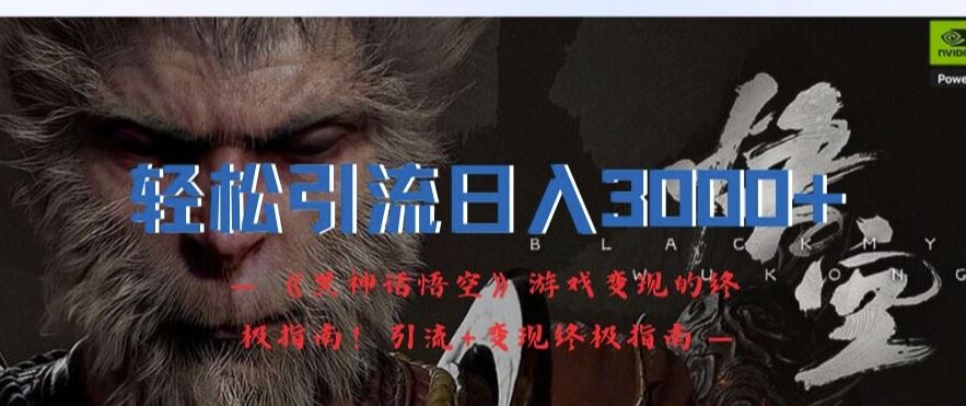 轻松引流日入3k，《黑神话悟空》游戏变现的终极指南!引流+变现终极指南-柠檬网创