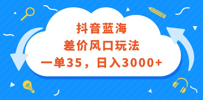 （12322期）抖音蓝海差价风口玩法，一单35，日入3000+-柠檬网创