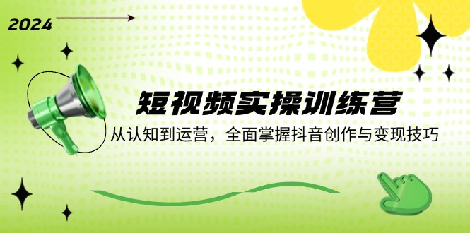 短视频实操训练营：从认知到运营，全面掌握抖音创作与变现技巧-柠檬网创