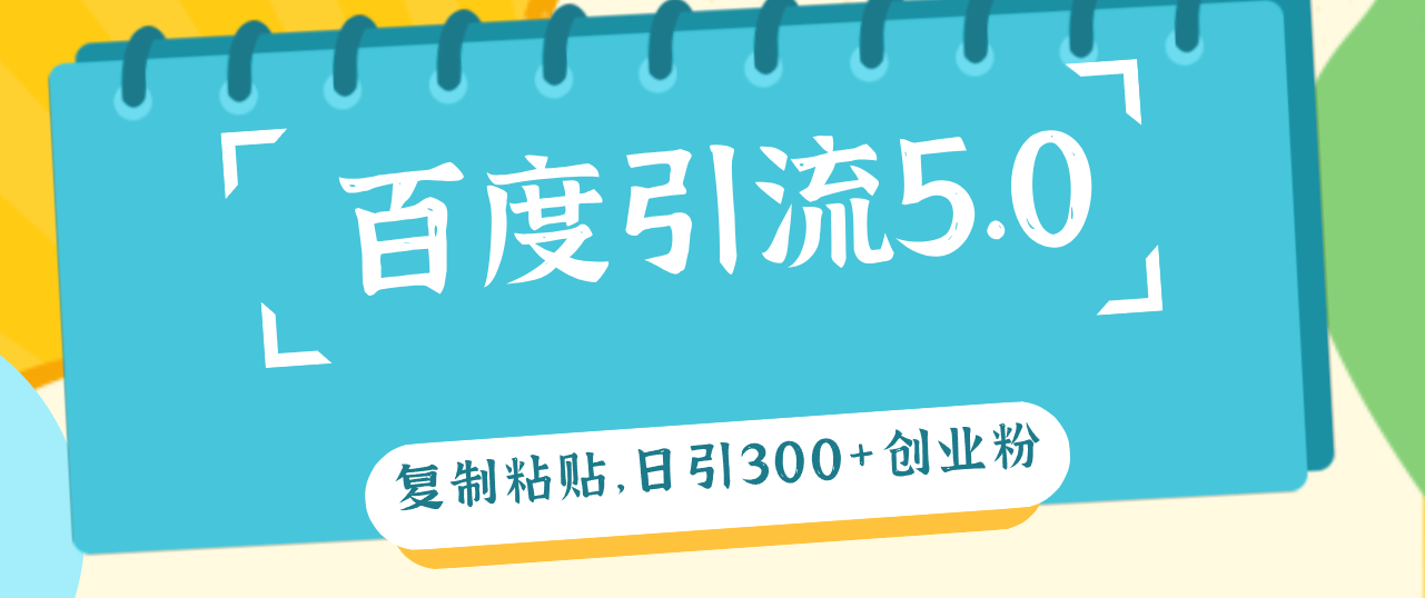 （12331期）百度引流5.0，复制粘贴，日引300+创业粉，加爆你的微信-柠檬网创