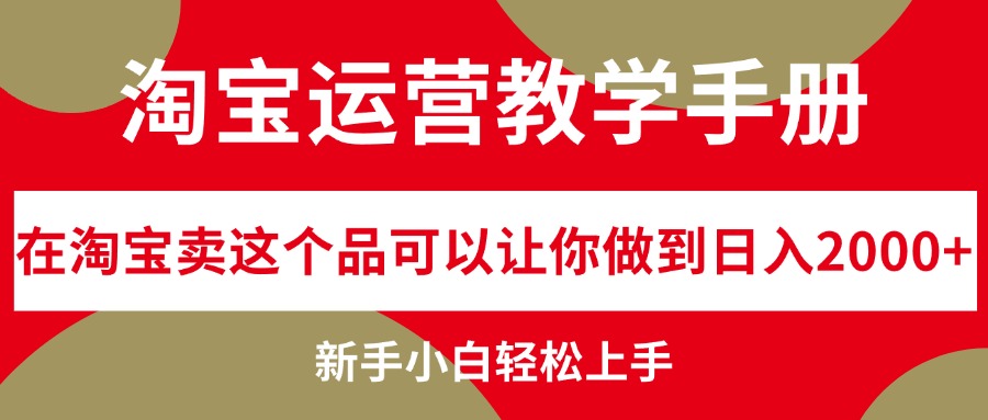 （12351期）淘宝运营教学手册，在淘宝卖这个品可以让你做到日入2000+，新手小白轻…-柠檬网创