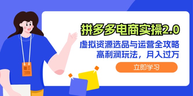 （12360期）拼多多电商实操2.0：虚拟资源选品与运营全攻略，高利润玩法，月入过万-柠檬网创