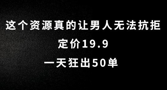 这个资源真的让男人无法抗拒，定价19.9.一天狂出50单【揭秘】-柠檬网创