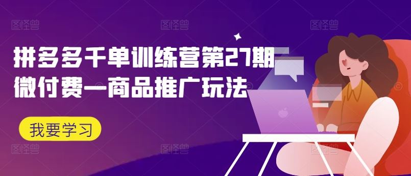 拼多多千单训练营第27期微付费—商品推广玩法-柠檬网创