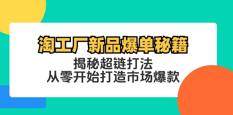 （12600期）淘工厂新品爆单秘籍：揭秘超链打法，从零开始打造市场爆款-柠檬网创