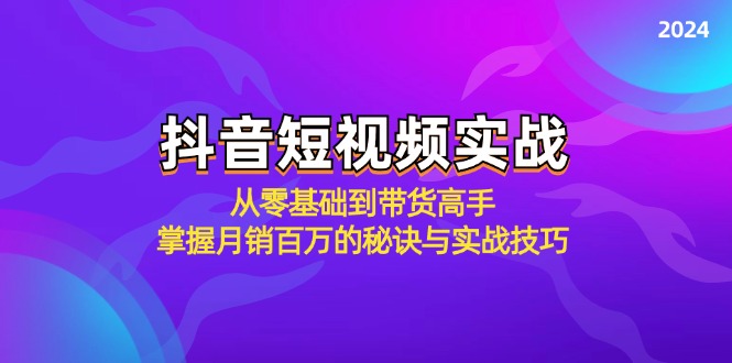 （12626期）抖音短视频实战：从零基础到带货高手，掌握月销百万的秘诀与实战技巧-柠檬网创