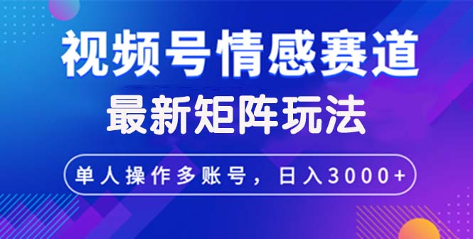 （12609期）视频号创作者分成情感赛道最新矩阵玩法日入3000+-柠檬网创