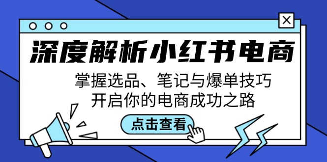 深度解析小红书电商：掌握选品、笔记与爆单技巧，开启你的电商成功之路-柠檬网创