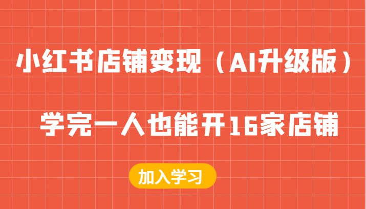小红书店铺变现（AI升级版），学完一人也能开16家店铺-柠檬网创